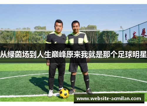从绿茵场到人生巅峰原来我就是那个足球明星