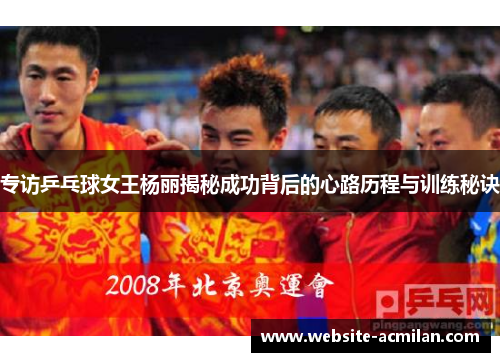 专访乒乓球女王杨丽揭秘成功背后的心路历程与训练秘诀