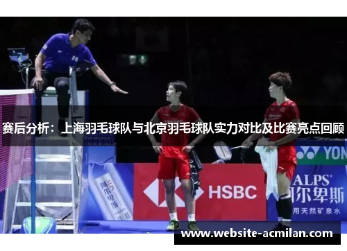 赛后分析：上海羽毛球队与北京羽毛球队实力对比及比赛亮点回顾