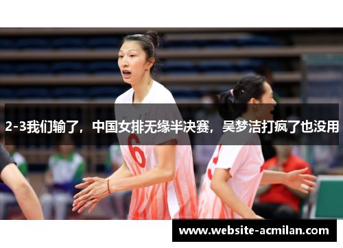 2-3我们输了，中国女排无缘半决赛，吴梦洁打疯了也没用