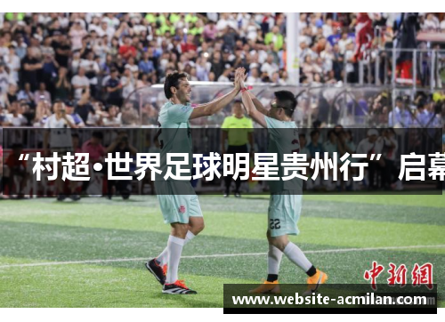 “村超·世界足球明星贵州行”启幕
